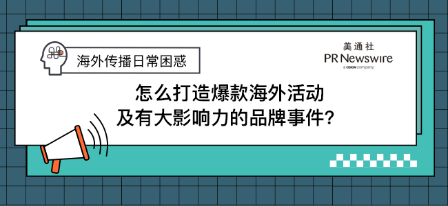 海外传播日常困惑 | 怎么打造爆款海外活动及有大影响力的品牌事件？